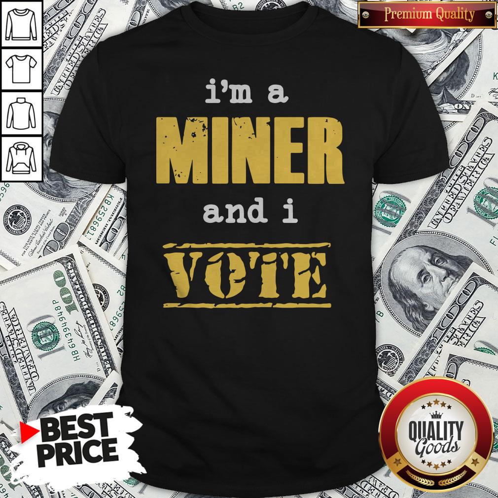 I’m A Miner And I Vote Shirt