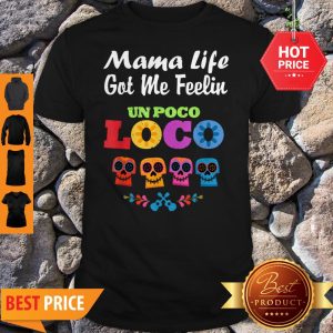 Nice Mama Life Got Me Feeling Un Poco Loco Skull Shirt