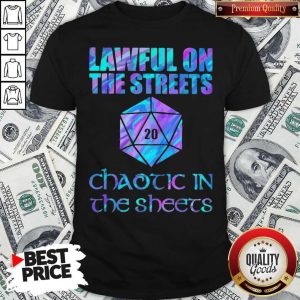 Lawful On The Streets Chaotic In The Sheets Shirt