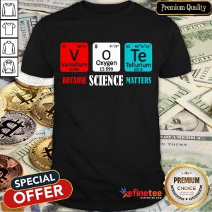 Hot Vote Because Science Matters Shirt
