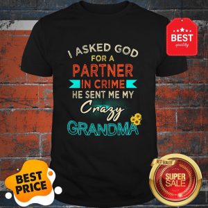 I Asked God For A Partner In Crime He Sent Me My Crary Grandma Shirtmy Crary Grandma Shirt