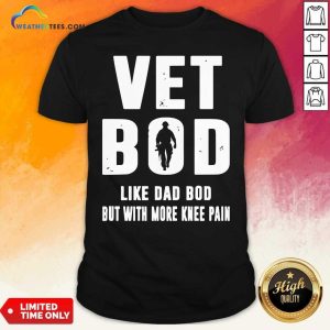 Hot Vet Bod Like Dad Bod But With More Knee Pain Shirt