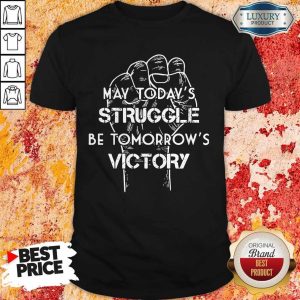 May Today's Struggle Be Tomorrow's Victory Shirt