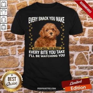 Good Poodle Every Snack You Make Every Meal You Bake Every Bite You Take I’ll Be Watching You Shirt