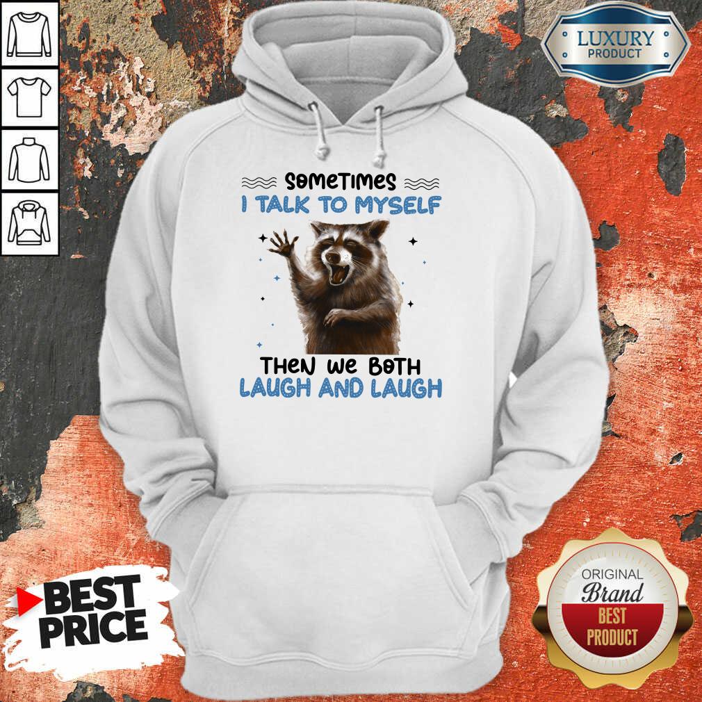 Raccoon SomeTimes I Talk To Myself Then We Both Laugh And Laugh Shirt