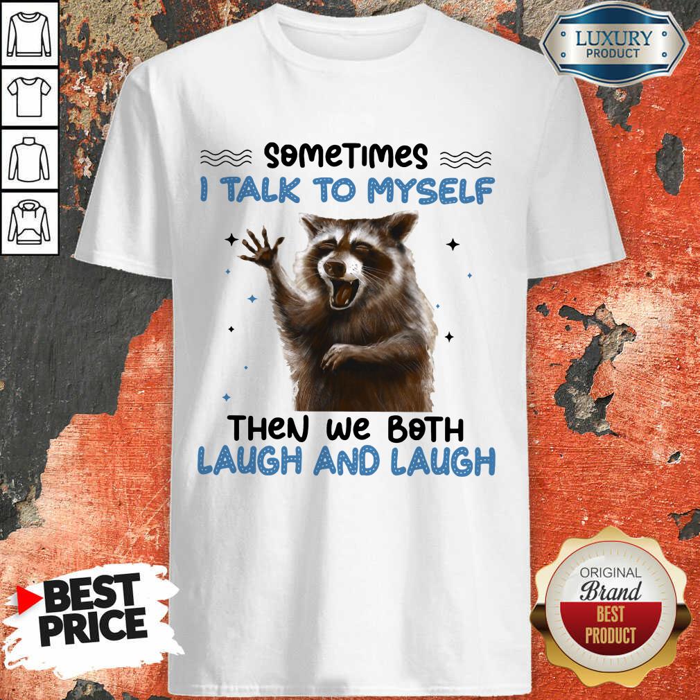 Raccoon SomeTimes I Talk To Myself Then We Both Laugh And Laugh Shirt
