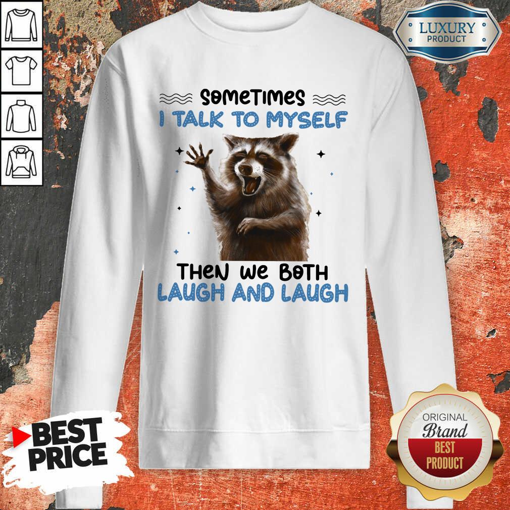 Raccoon SomeTimes I Talk To Myself Then We Both Laugh And Laugh Shirt