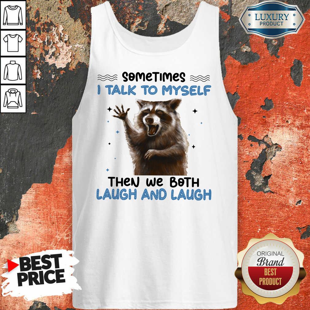 Raccoon SomeTimes I Talk To Myself Then We Both Laugh And Laugh Shirt