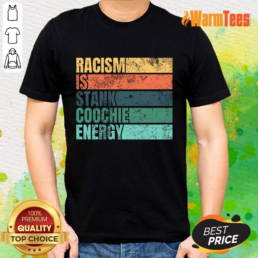 Racism Is Stank Coochie Energy Vintage Shirt