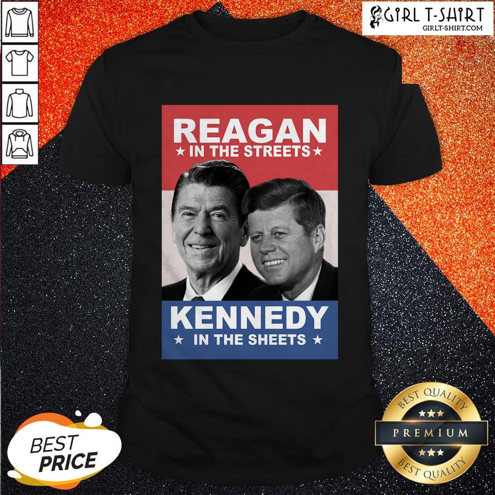 Reagan In The Streets Kennedy In The Sheets Shirt