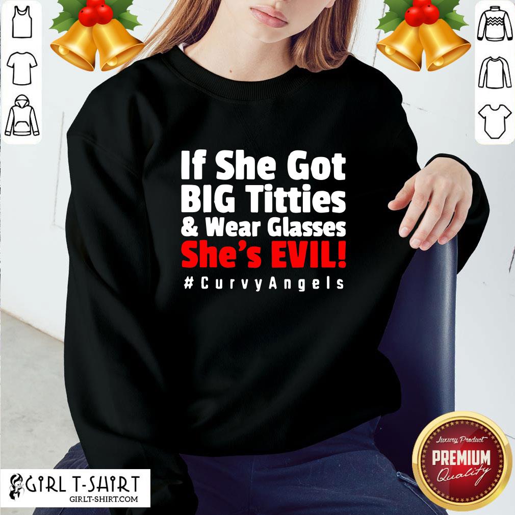 Real If She Got Big Titties And Wear Glasses She’s Evil Shirt