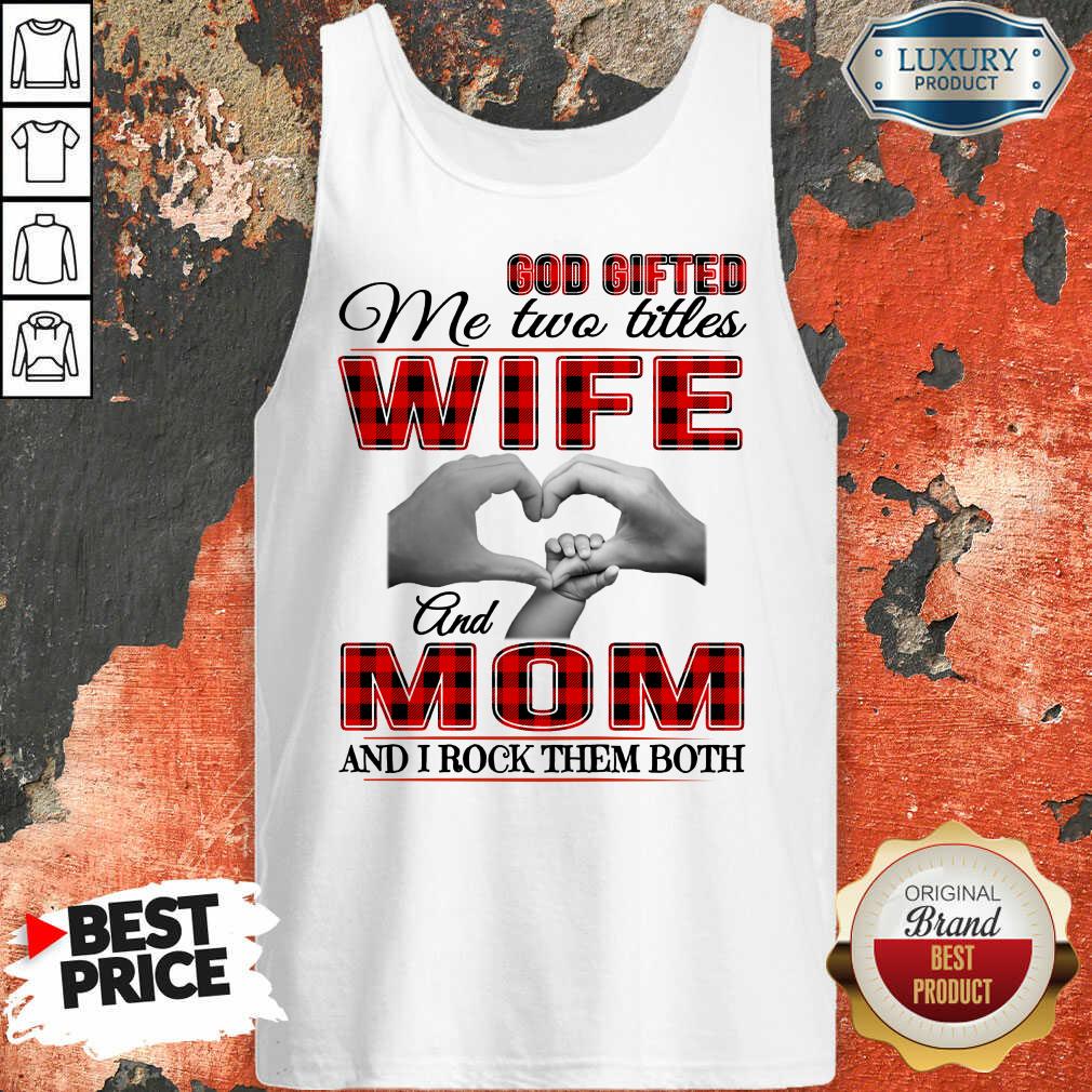 Red God Gifted Me Two Titles Wife And Mom And I Rock Them Both Shirt
