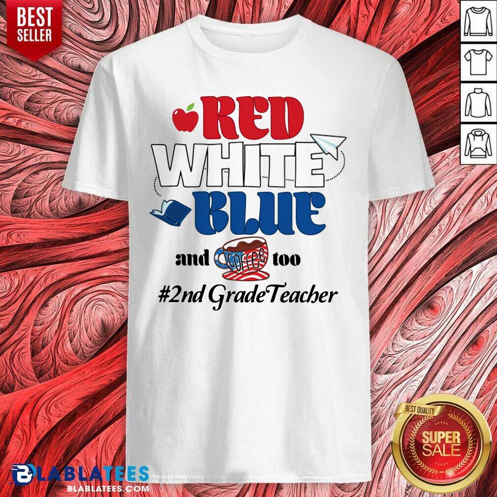 Red White Blue And Coffee Too 2nd Grade Teacher Shirt