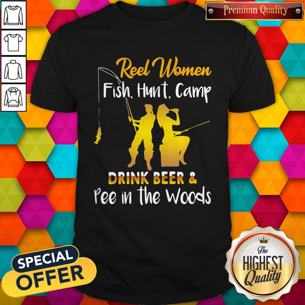 Reel Women Fish Hunt Camp Drink Beer And Pee In The Woods Shirt