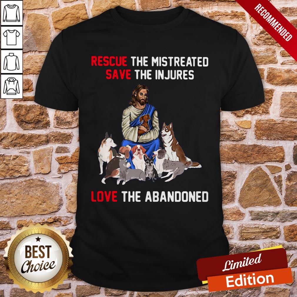 Rescue The Mistreated Save The Injures Love The Abandoned Shirt