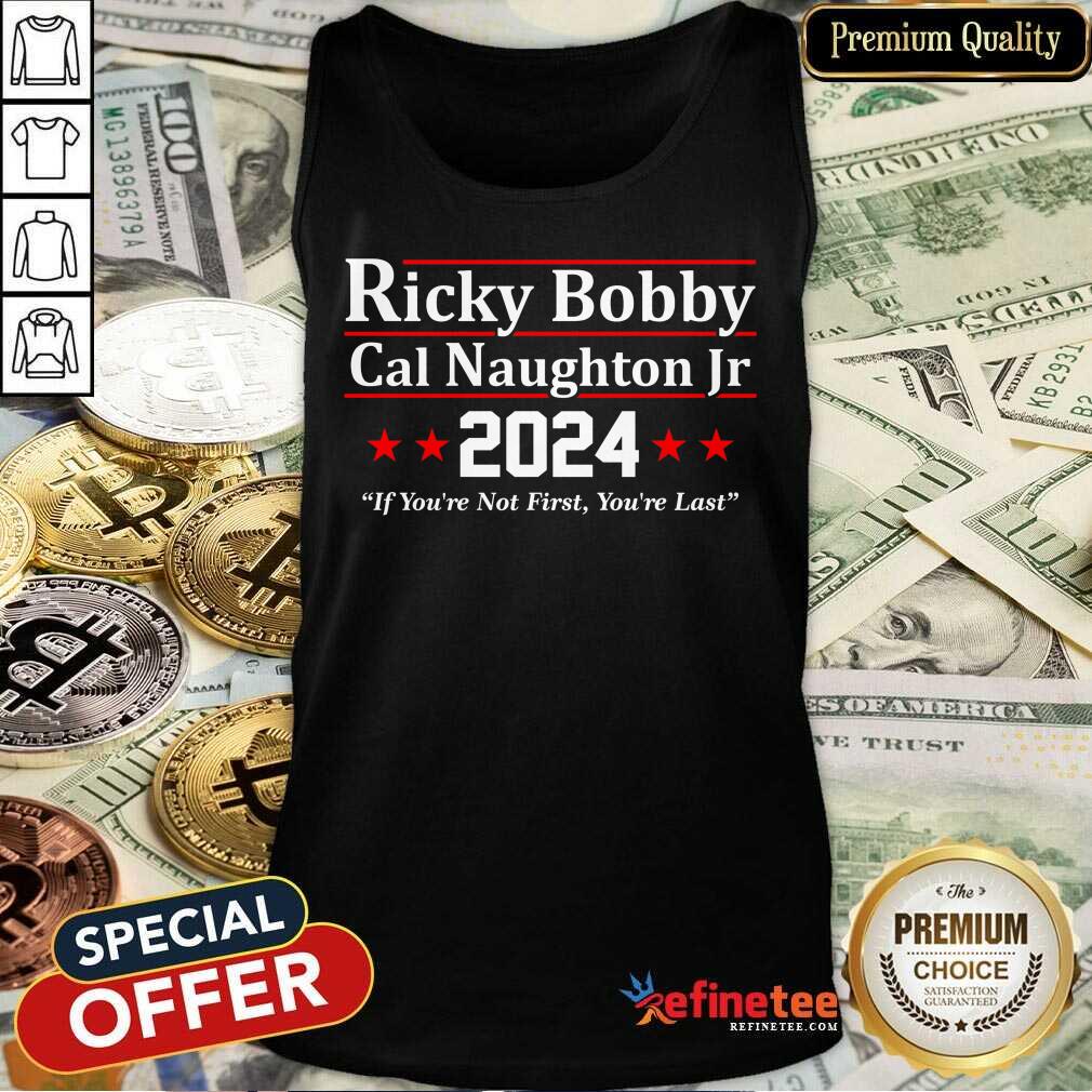 Ricky Bobby Cal Naughton Jr 2024 If You're Not First You're Last Shirt