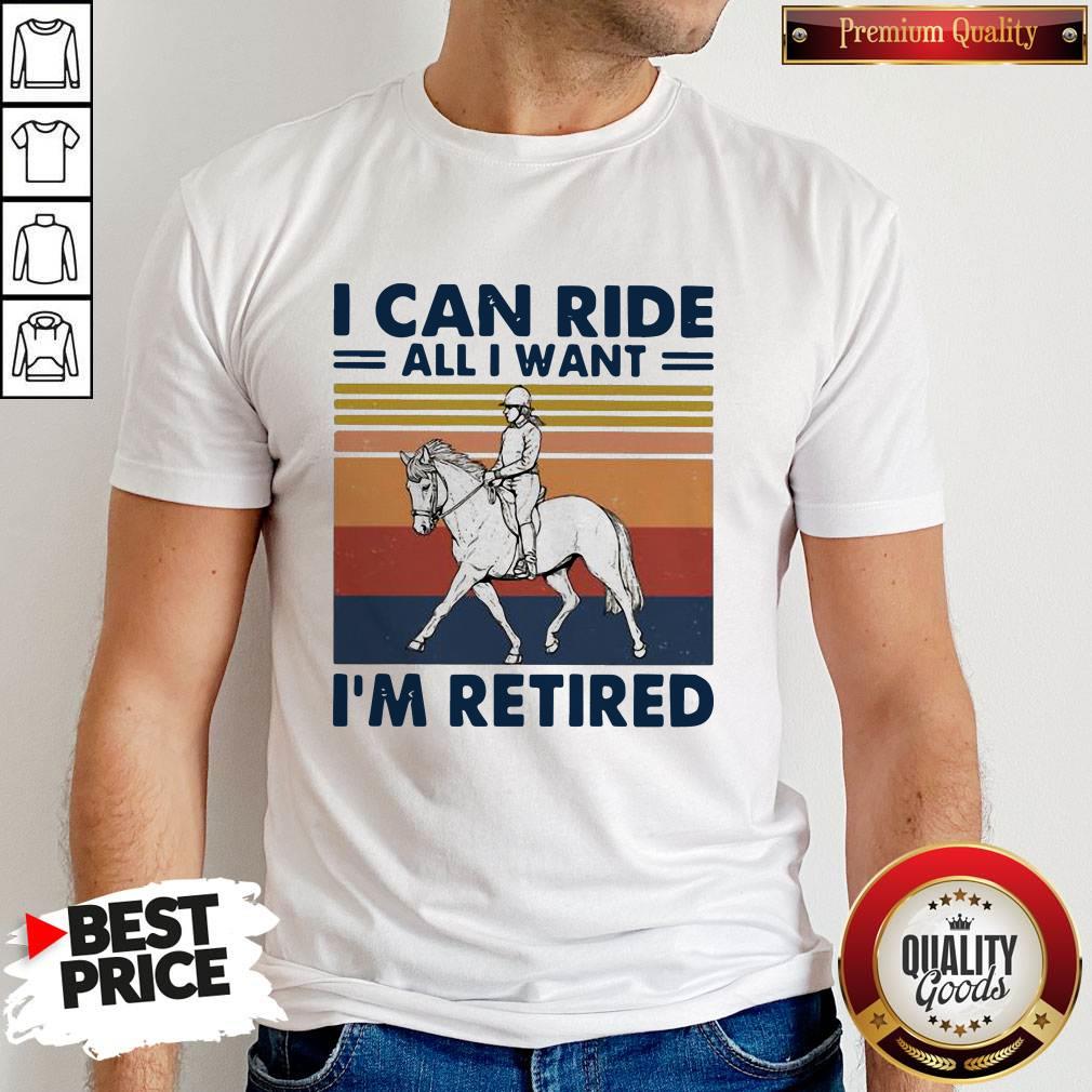 Ride A Horse I Can Ride All I Want I’m Retired Vintage Retro Shirt