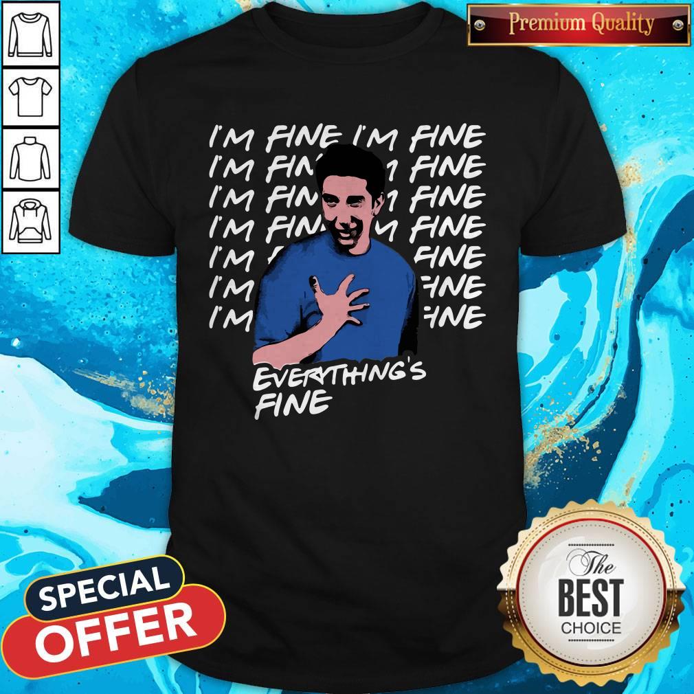 Ross Geller I’m Fine Everything’s Fine Shirt