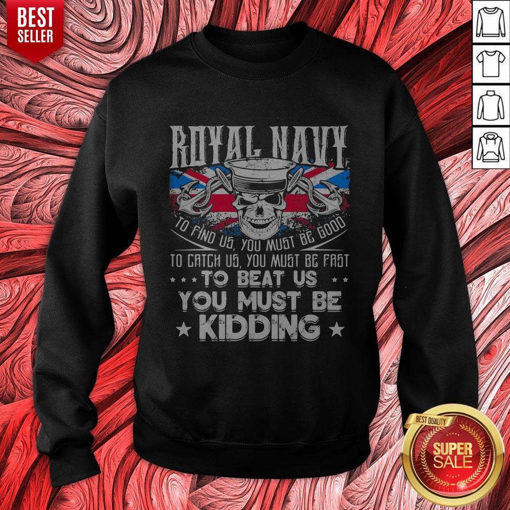 Royal Navy To Find Us You Must Be Good To Catch Us You Must Be Fast Shirt