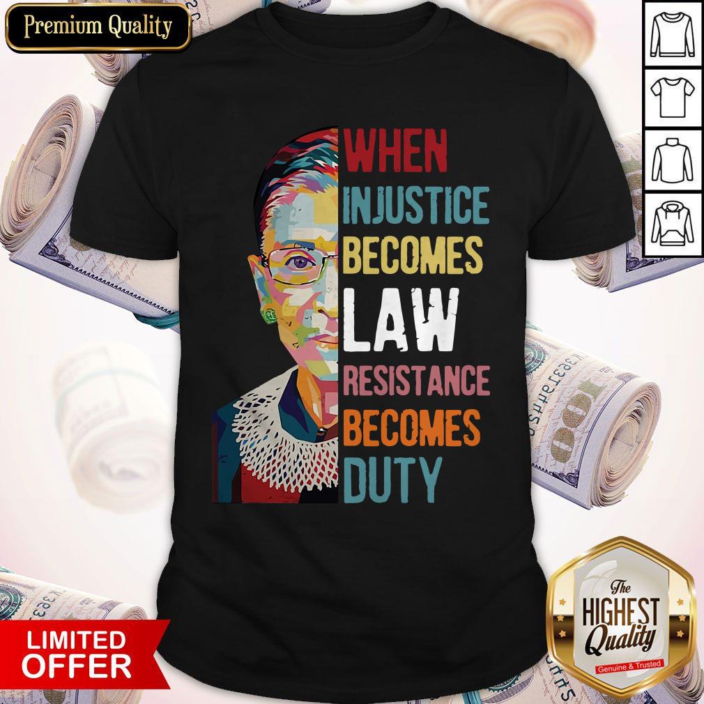 Ruth Bader Ginsburg When Injustice Becomes Law Rebellion Becomes Duty Shirt