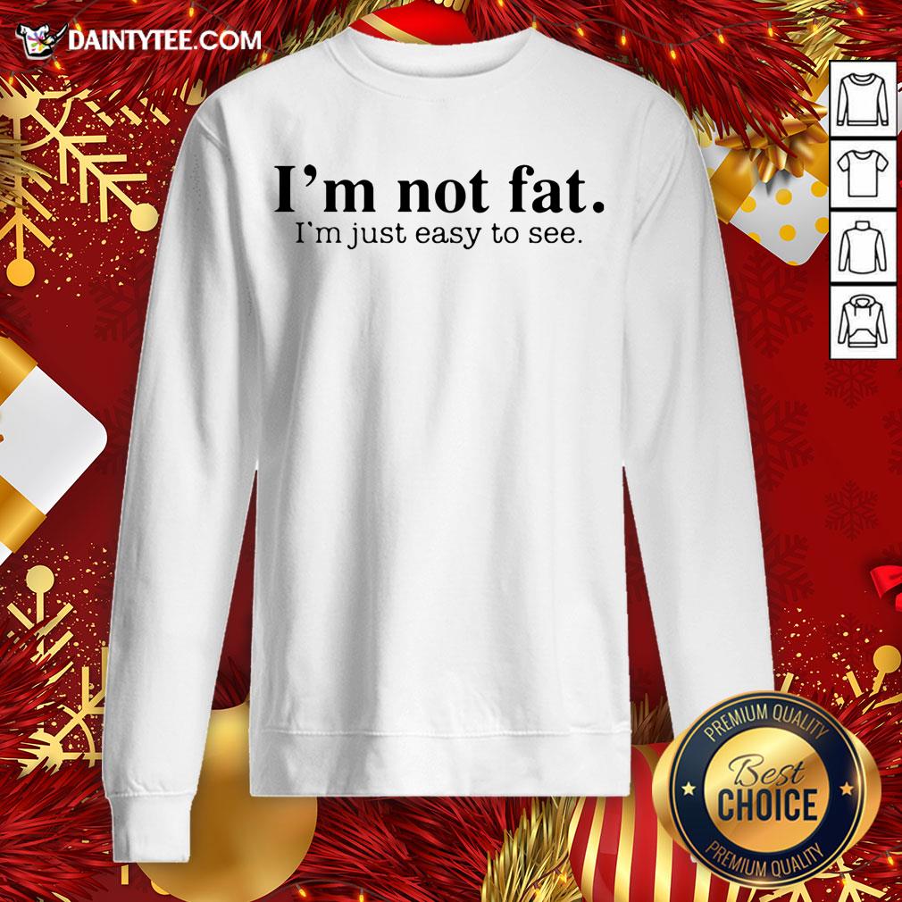 Premium I'm Not Fat I’m Just Easy To See Shirt