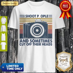 Official Photography I Shoot People And Sometimes Cut Off Their Heads Vintage Shirt