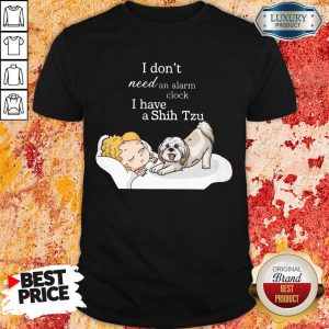 Shih Tzu Dont Need Alarm Clock Shirt