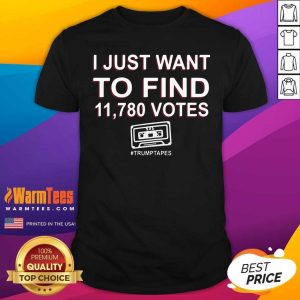 Awesome I Just Want To Find 11,780 Votes Trump Tapes Shirt