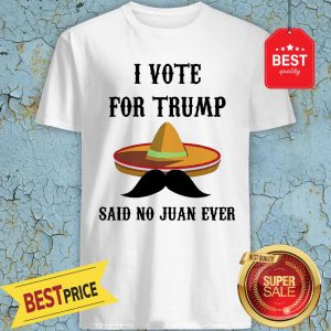 Sombrero I Voted For TRUMP Said No Juan Ever Shirt
