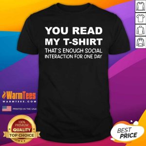 Awesome You Read My T-Shirt That’s Enough Social Interaction For One Day Shirt