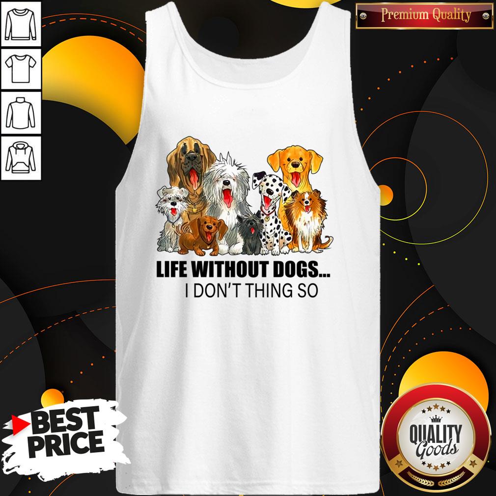 Life Without Dogs I Don’t Think So Shirt
