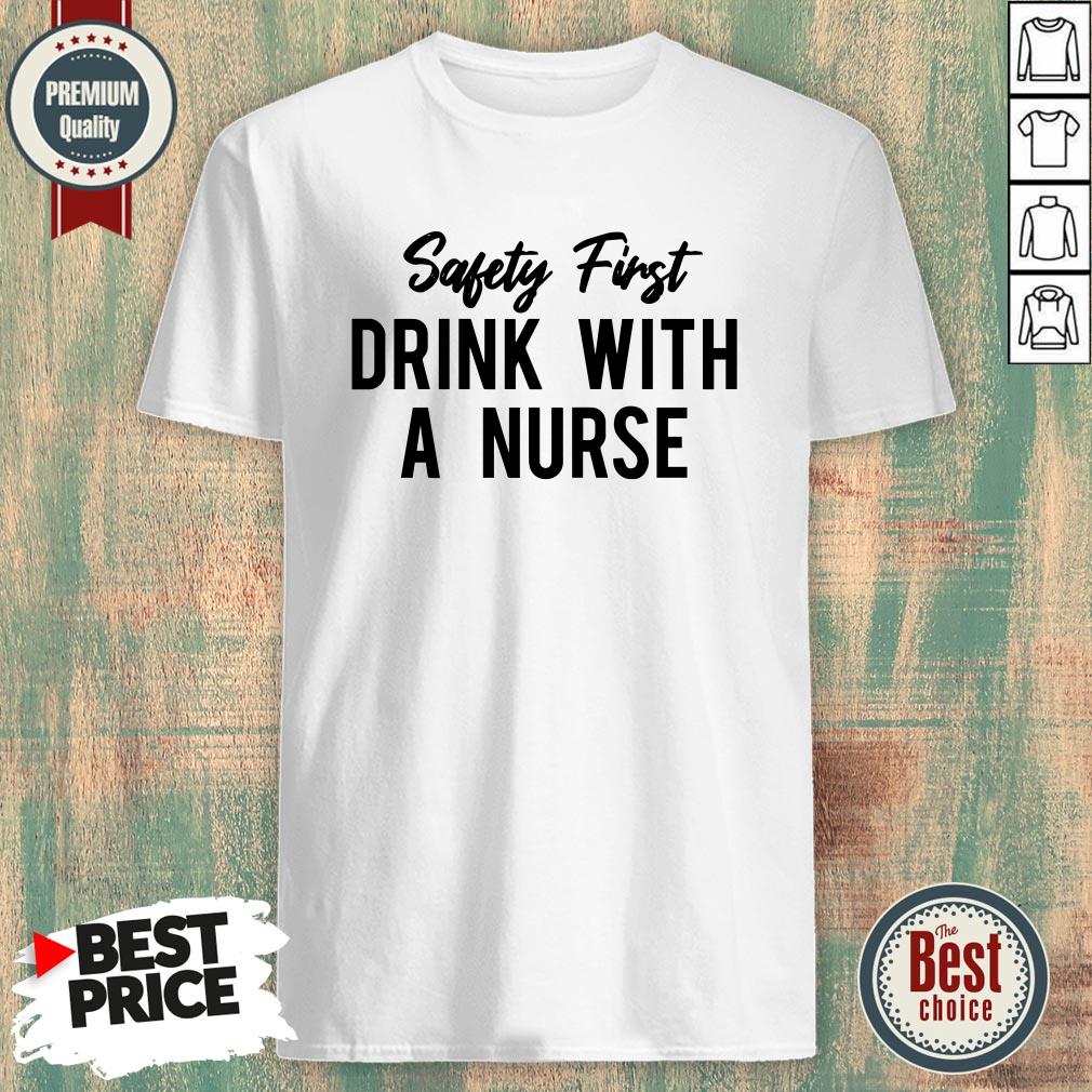 Safety First Drink With A Nurse Shirt