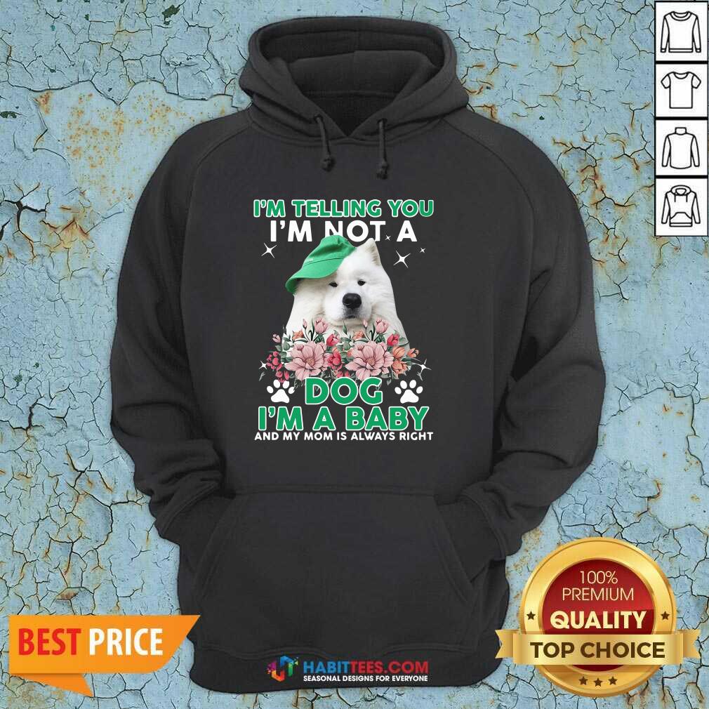 samoyed-dog-im-telling-you-im-not-a-dog-im-a-baby-and-my-mom-is-always-right-hoodie.jpg