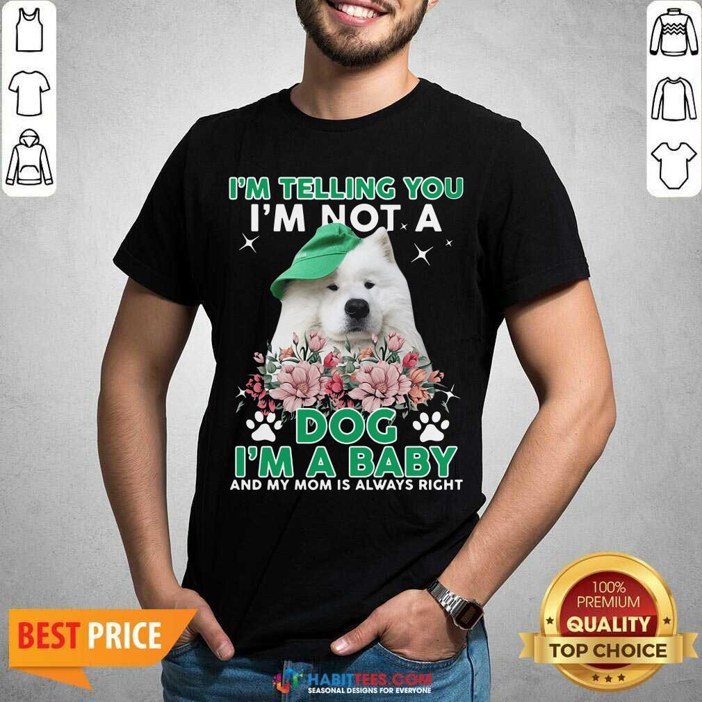 samoyed-dog-im-telling-you-im-not-a-dog-im-a-baby-and-my-mom-is-always-right-shirt.jpg