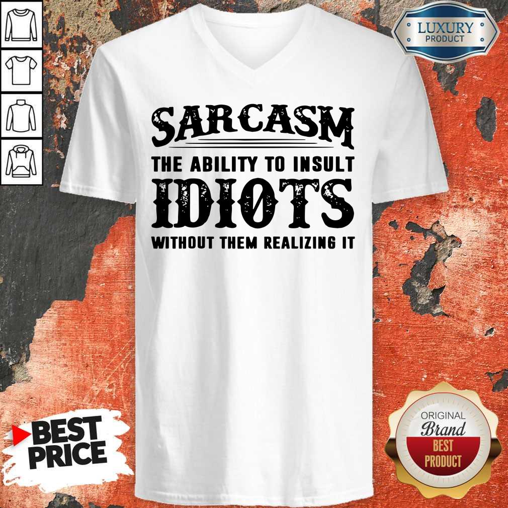 Sarcasm The Ability To Insult Idiots Without Them Realizing It Shirt