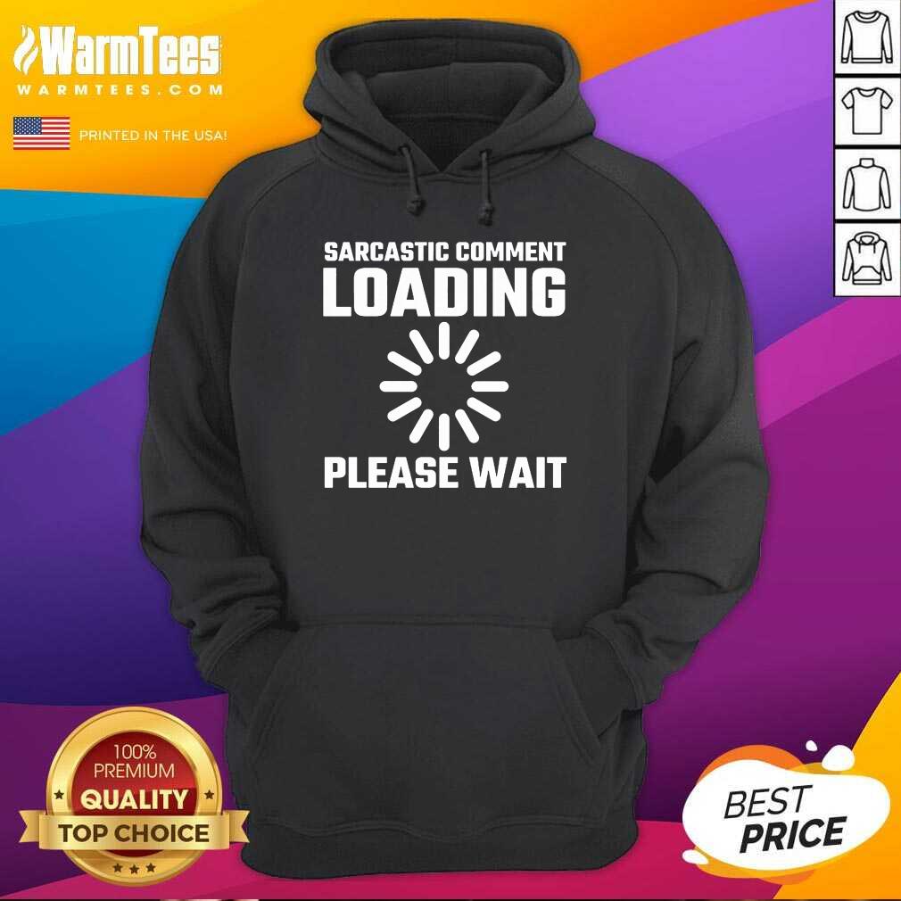 Sarcastic Comment Loading Please Wait Shirt