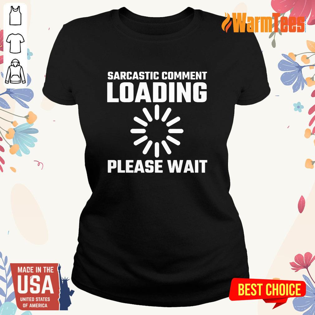 Sarcastic Comment Loading Please Wait Shirt