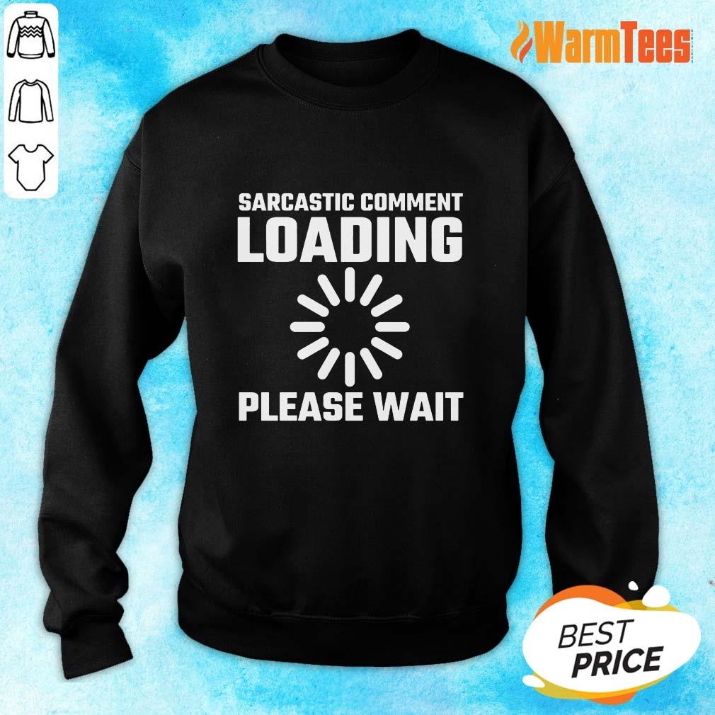 Sarcastic Comment Loading Please Wait Shirt