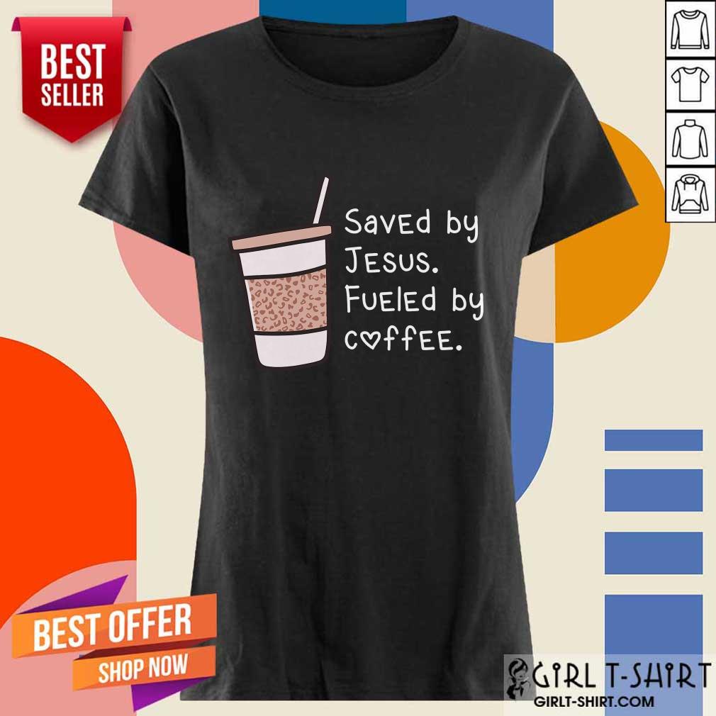 Saved By Jesus Fueled By Coffee Shirt
