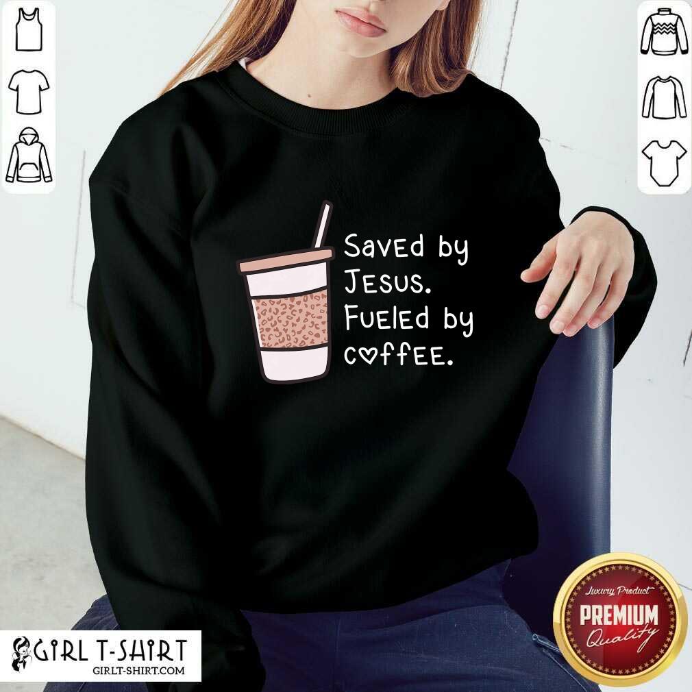Saved By Jesus Fueled By Coffee Shirt