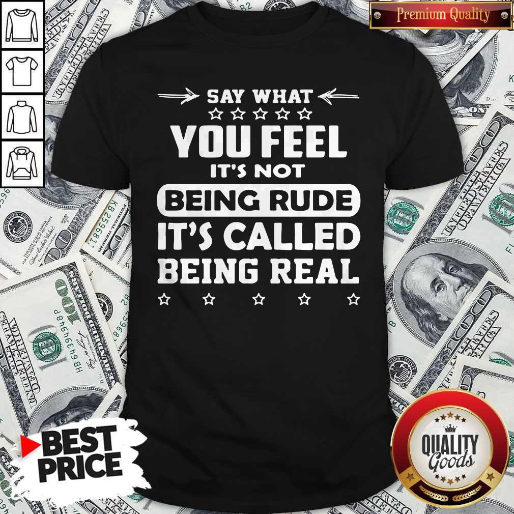 Say What You Feel It’s Not Being Rude It’s Called Being Real Shirt