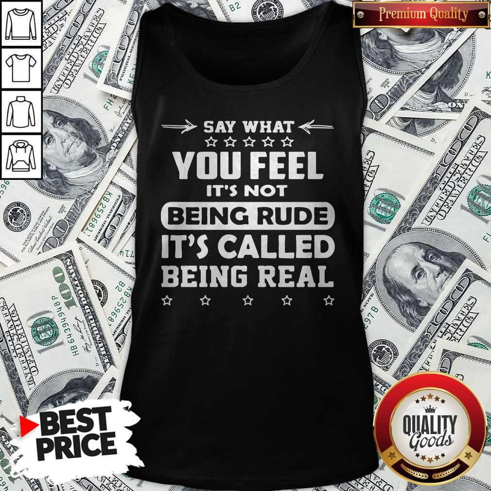 Say What You Feel It’s Not Being Rude It’s Called Being Real Shirt