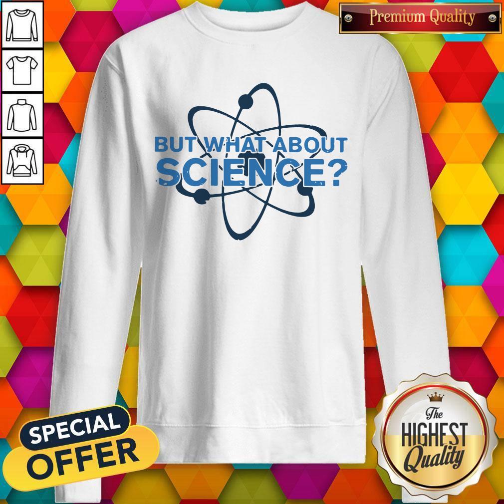 Science Made But What About Science Shirt