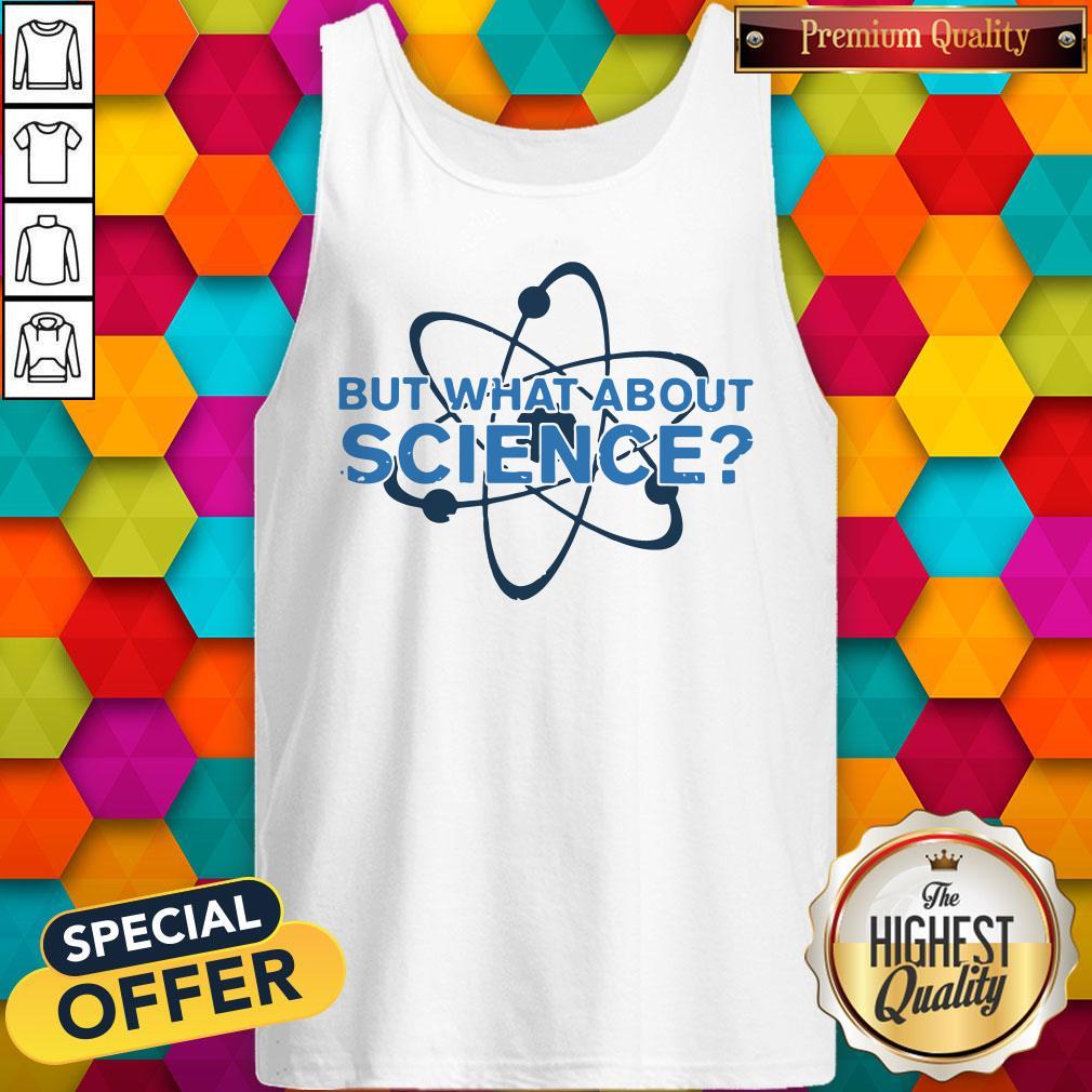 Science Made But What About Science Shirt