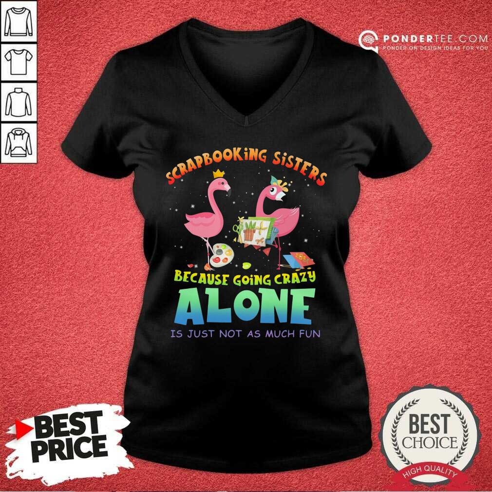 Scrapbooking Sisters Because Going Crazy Alone Shirt