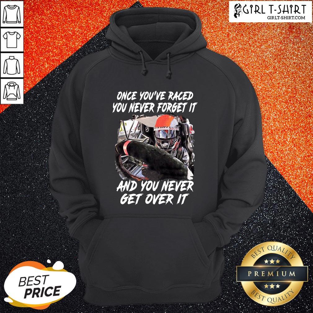 Should Once You’ve Raced You Never Forget It And You Never Get Over It Shirt