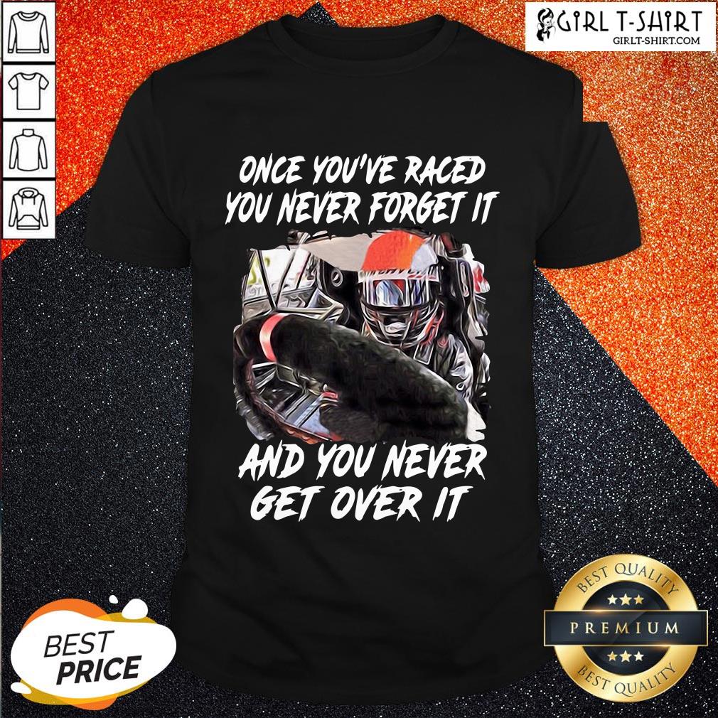 Should Once You’ve Raced You Never Forget It And You Never Get Over It Shirt