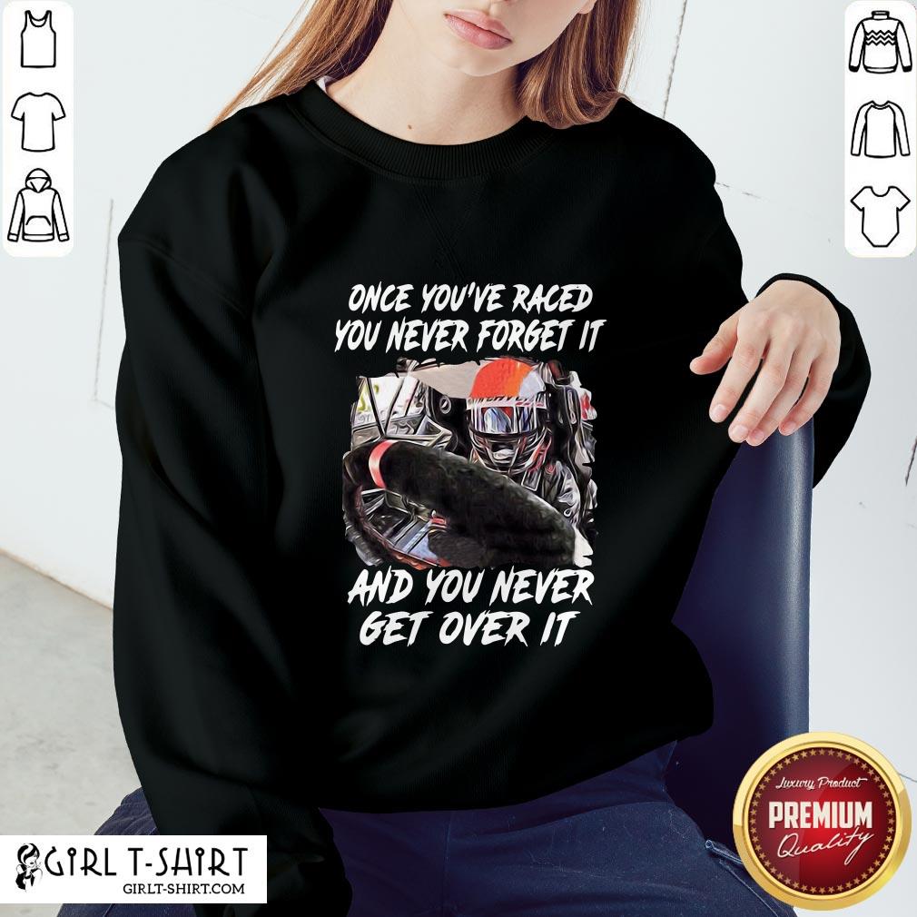 Should Once You’ve Raced You Never Forget It And You Never Get Over It Shirt
