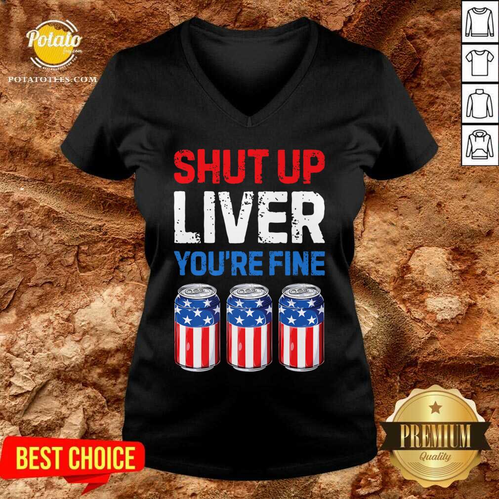 Shut Up Liver You're Fine 4th Of July Shirt