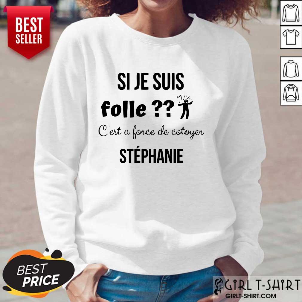 Si Je Suis Folle Stephanie Shirt